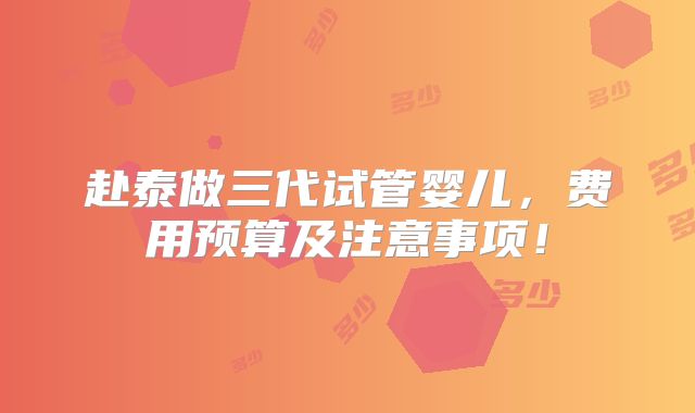 赴泰做三代试管婴儿,费用预算及注意事项!