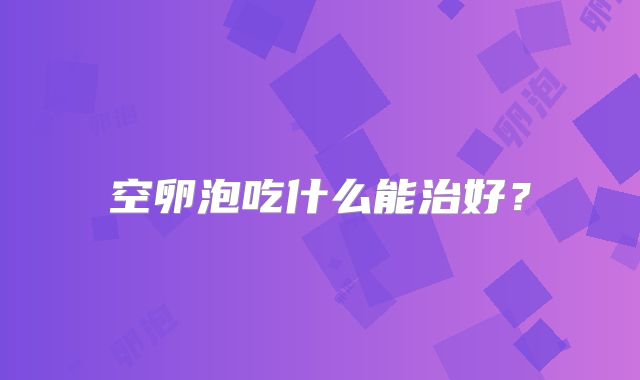 空卵泡吃什么能治好?