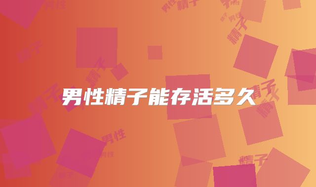 男性精子能存活多久