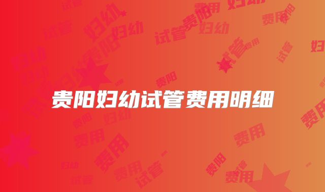 贵阳妇幼试管费用明细