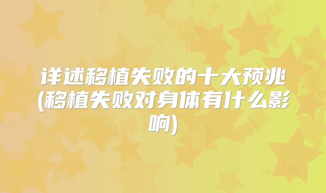 详述移植失败的十大预兆(移植失败对身体有什么影响)
