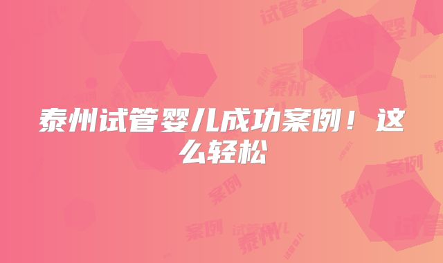泰州试管婴儿成功案例！这么轻松