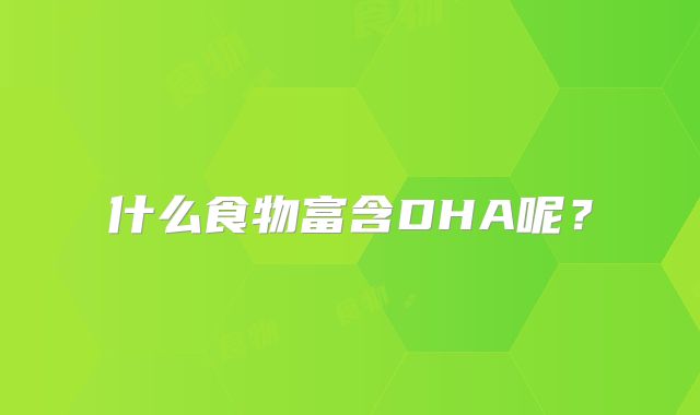 什么食物富含DHA呢?