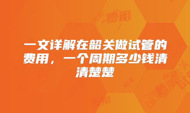 一文详解在韶关做试管的费用,一个周期多少钱清清楚楚