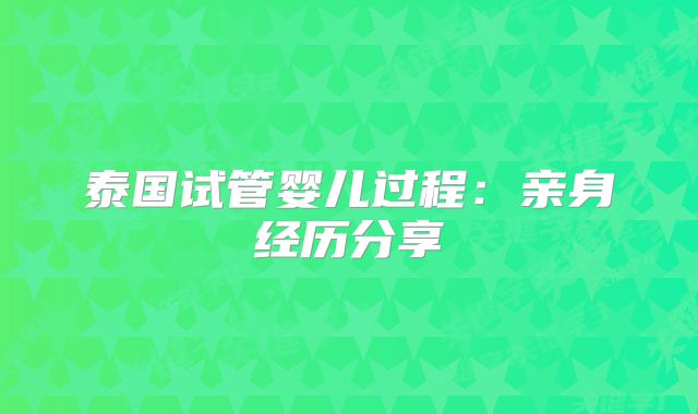 泰国试管婴儿过程：亲身经历分享