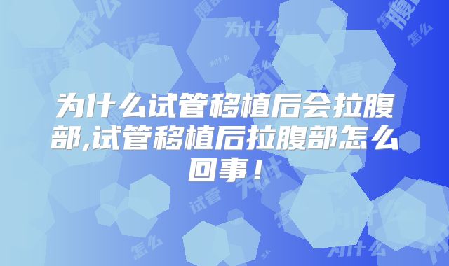 为什么试管移植后会拉腹部,试管移植后拉腹部怎么回事！
