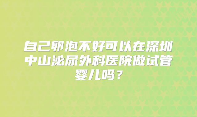 自己卵泡不好可以在深圳中山泌尿外科医院做试管婴儿吗？