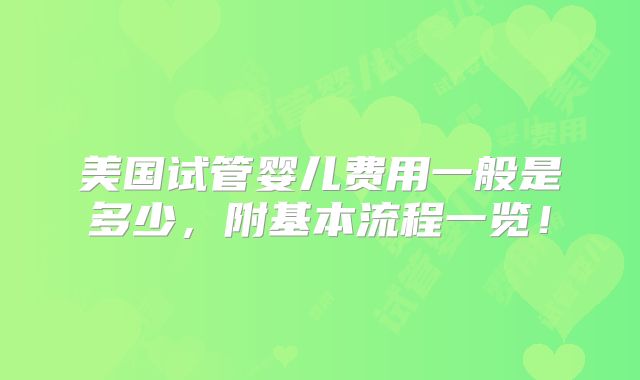美国试管婴儿费用一般是多少，附基本流程一览！
