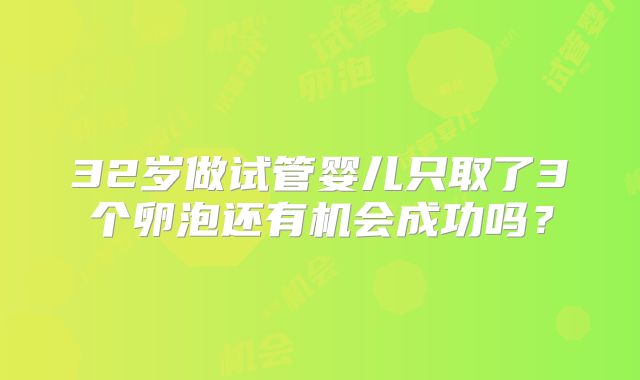 32岁做试管婴儿只取了3个卵泡还有机会成功吗？