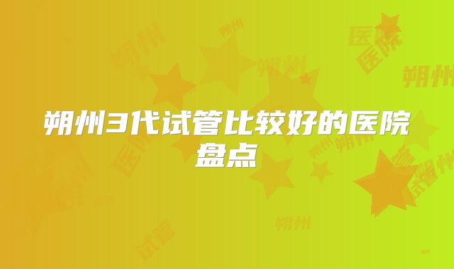 朔州3代试管比较好的医院盘点