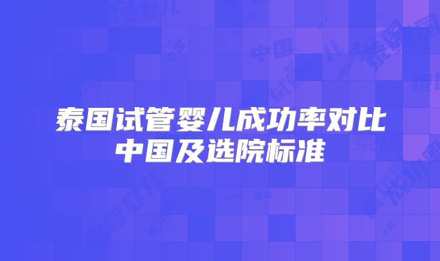 泰国试管婴儿成功率对比中国及选院标准