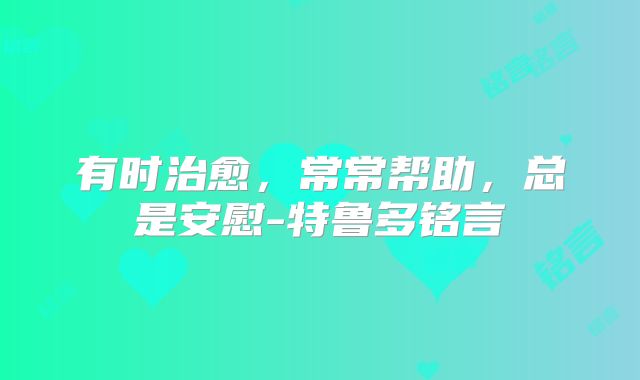 有时治愈，常常帮助，总是安慰-特鲁多铭言