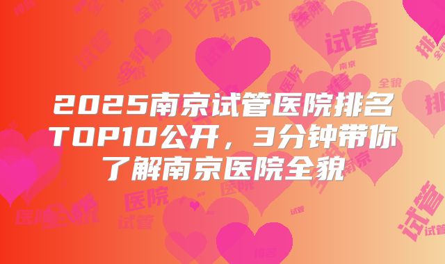 2025南京试管医院排名TOP10公开，3分钟带你了解南京医院全貌