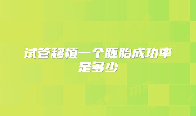 试管移植一个胚胎成功率是多少