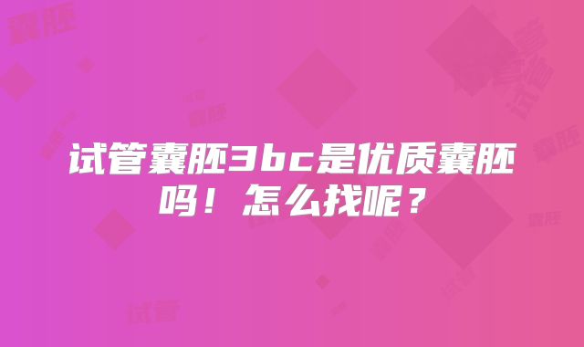 试管囊胚3bc是优质囊胚吗！怎么找呢？