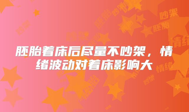 胚胎着床后尽量不吵架，情绪波动对着床影响大