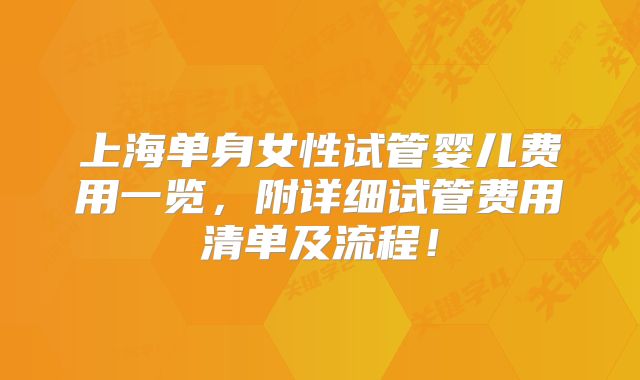 上海单身女性试管婴儿费用一览,附详细试管费用清单及流程!