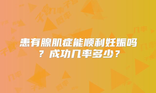 患有腺肌症能顺利妊娠吗?成功几率多少?