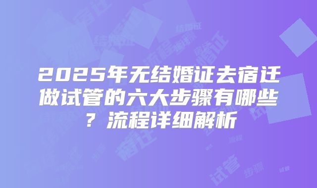 2025年无结婚证去宿迁做试管的六大步骤有哪些？流程详细解析