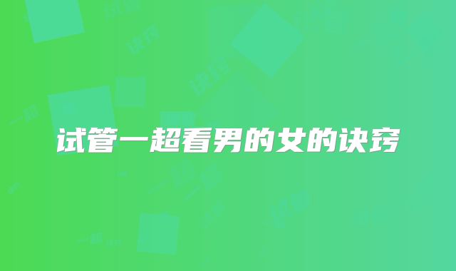 试管一超看男的女的诀窍