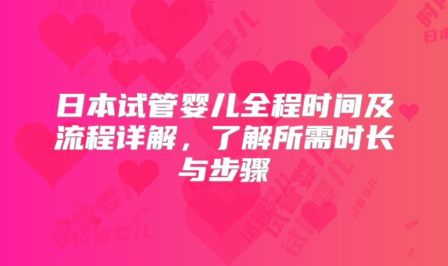 日本试管婴儿全程时间及流程详解，了解所需时长与步骤