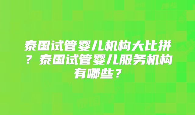 泰国试管婴儿机构大比拼?泰国试管婴儿服务机构有哪些?