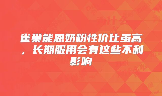 雀巢能恩奶粉性价比虽高，长期服用会有这些不利影响