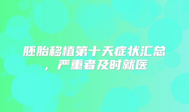 胚胎移植第十天症状汇总，严重者及时就医