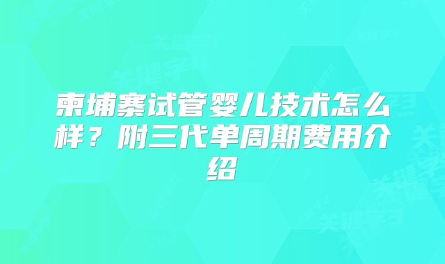 柬埔寨试管婴儿技术怎么样?附三代单周期费用介绍