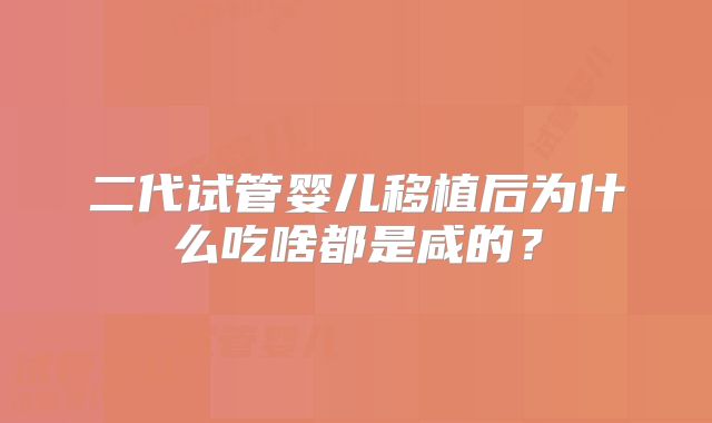 二代试管婴儿移植后为什么吃啥都是咸的?