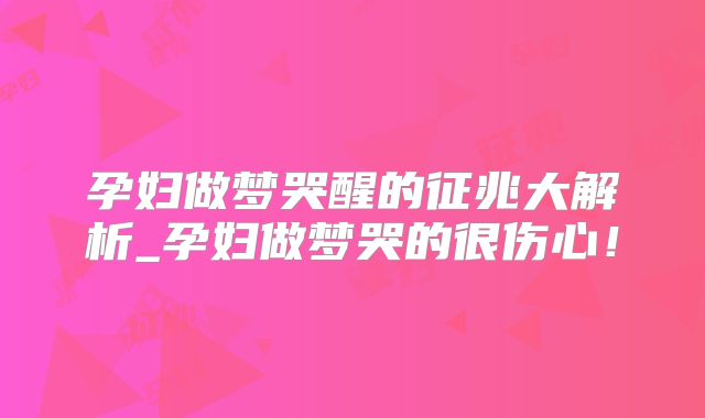 孕妇做梦哭醒的征兆大解析_孕妇做梦哭的很伤心！