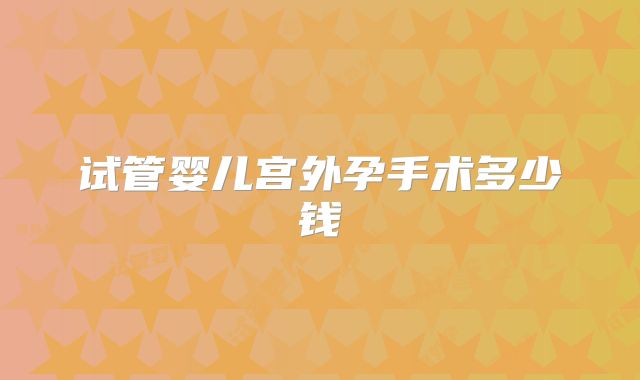 试管婴儿宫外孕手术多少钱