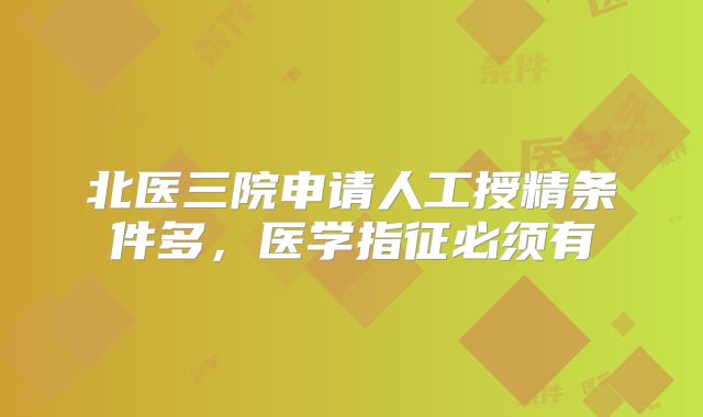 北医三院申请人工授精条件多，医学指征必须有