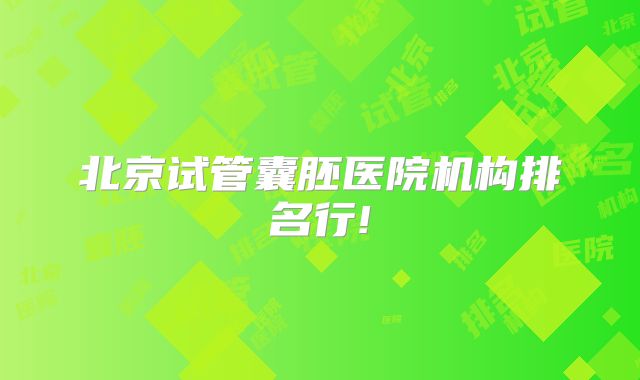 北京试管囊胚医院机构排名行!