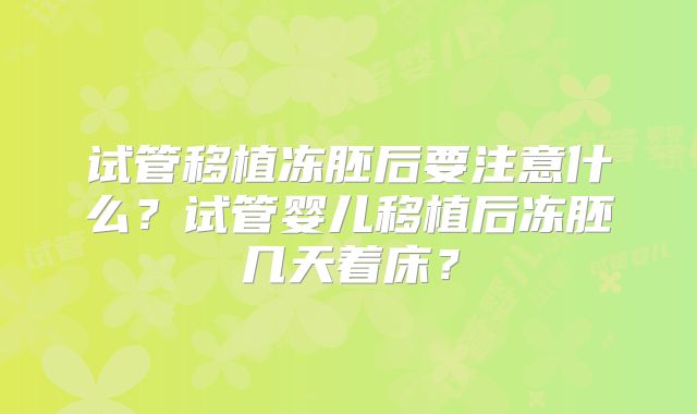 试管移植冻胚后要注意什么？试管婴儿移植后冻胚几天着床？