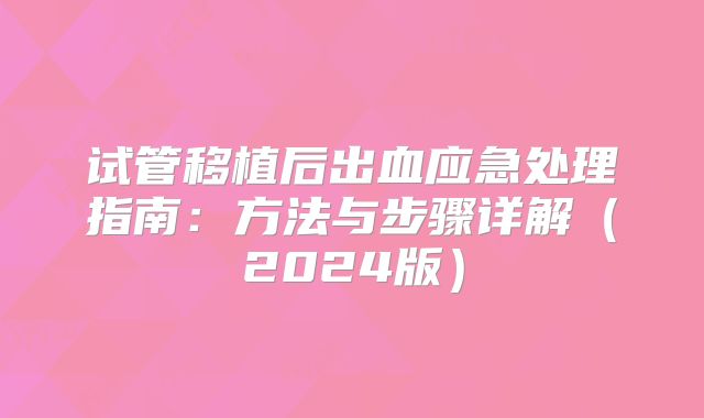 试管移植后出血应急处理指南：方法与步骤详解（2024版）