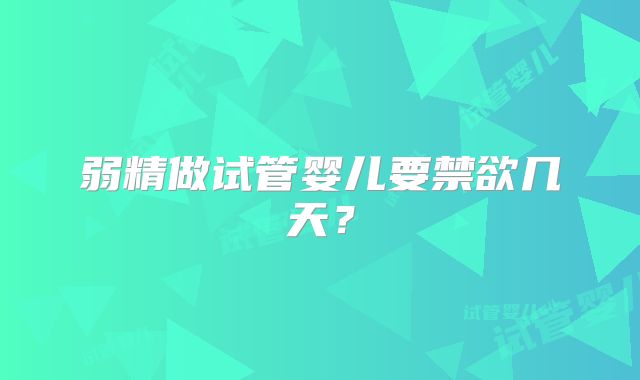 弱精做试管婴儿要禁欲几天?