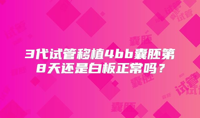 3代试管移植4bb囊胚第8天还是白板正常吗?