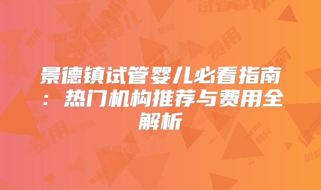 景德镇试管婴儿必看指南:热门机构推荐与费用全解析
