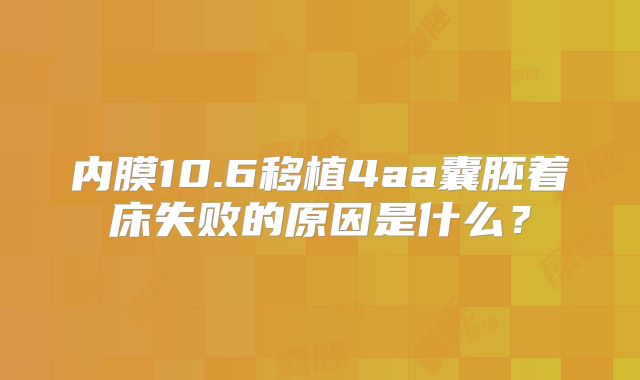 内膜10.6移植4aa囊胚着床失败的原因是什么？