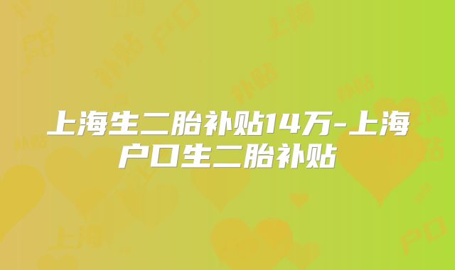 上海生二胎补贴14万-上海户口生二胎补贴