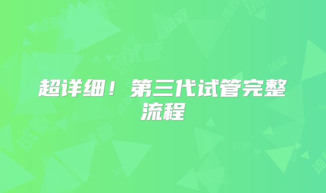 超详细！第三代试管完整流程