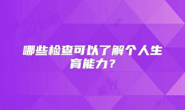 哪些检查可以了解个人生育能力？