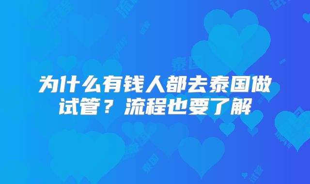 为什么有钱人都去泰国做试管？流程也要了解