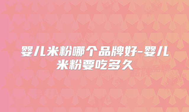 婴儿米粉哪个品牌好-婴儿米粉要吃多久