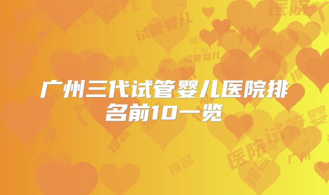 广州三代试管婴儿医院排名前10一览