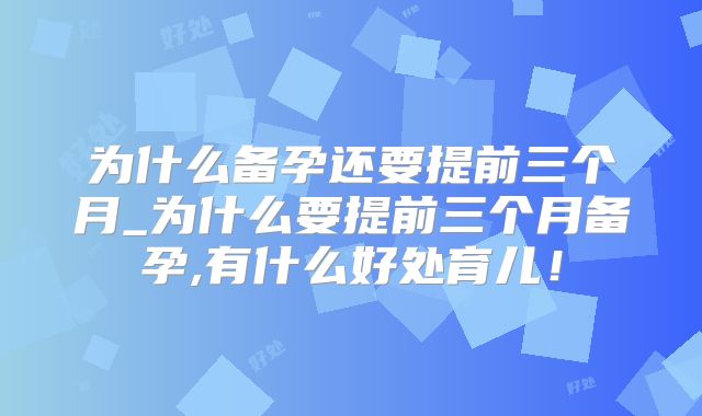 为什么备孕还要提前三个月_为什么要提前三个月备孕,有什么好处育儿!