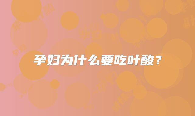 孕妇为什么要吃叶酸？