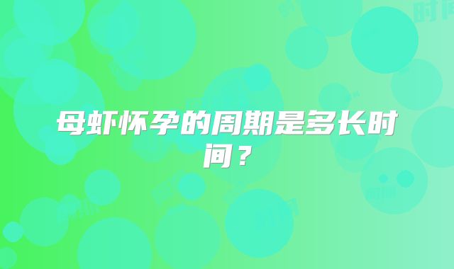 母虾怀孕的周期是多长时间?