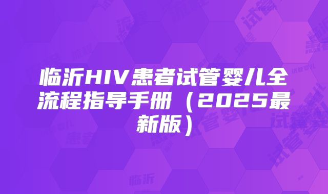临沂HIV患者试管婴儿全流程指导手册（2025最新版）